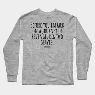 Before-you-embark-on-a-journey-of-revenge,dig-two-graves.(Confucius) Long Sleeve T-Shirt